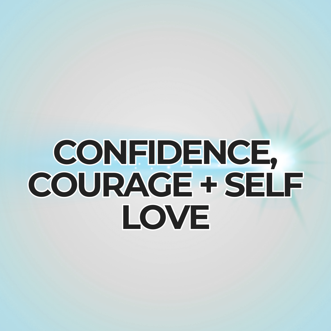 confidence, courage + self-love